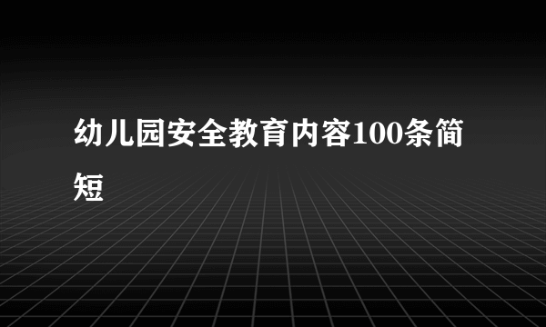 幼儿园安全教育内容100条简短