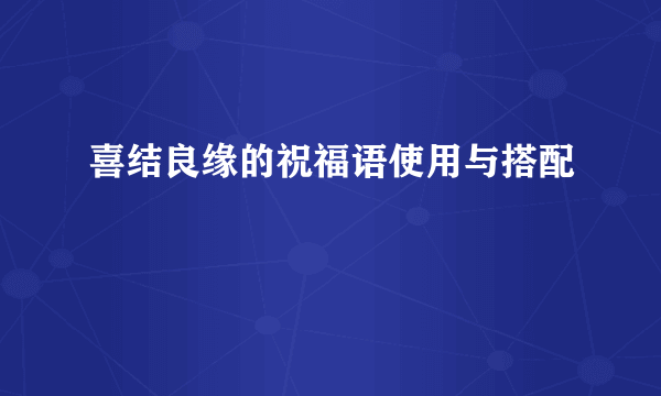 喜结良缘的祝福语使用与搭配