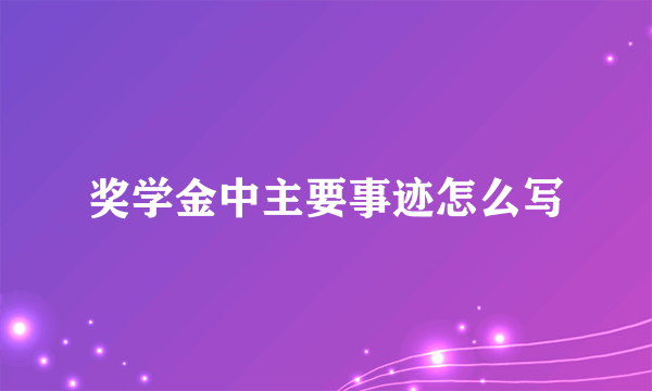 奖学金中主要事迹怎么写