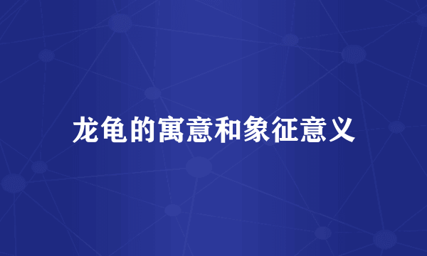 龙龟的寓意和象征意义