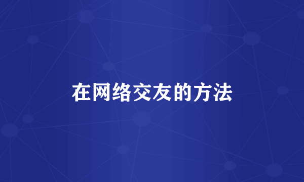 在网络交友的方法