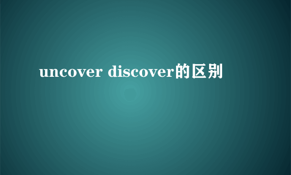 uncover discover的区别