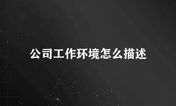 公司工作环境怎么描述