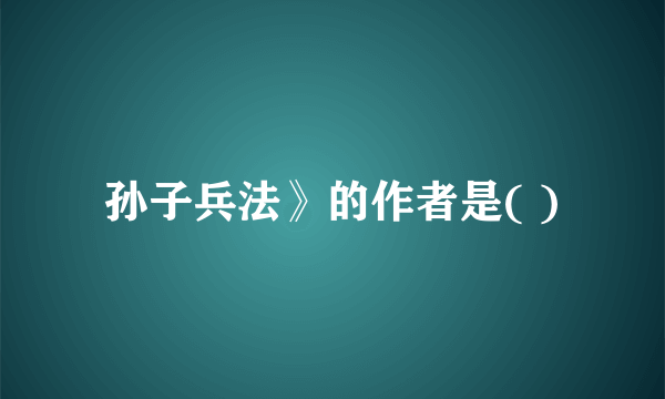 孙子兵法》的作者是( )