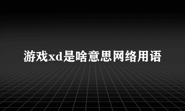 游戏xd是啥意思网络用语