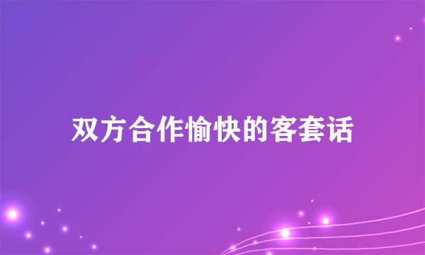 双方合作愉快的客套话