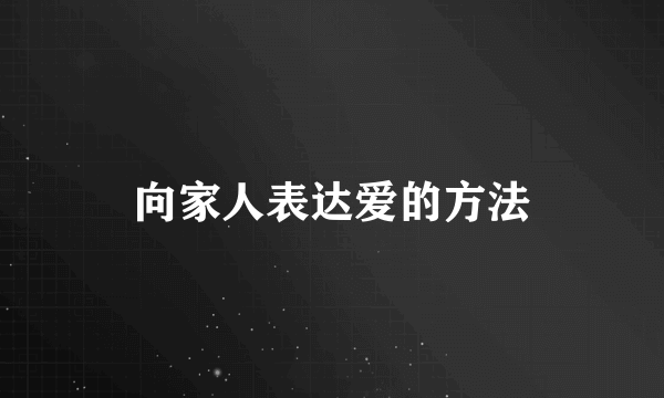 向家人表达爱的方法