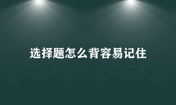 选择题怎么背容易记住