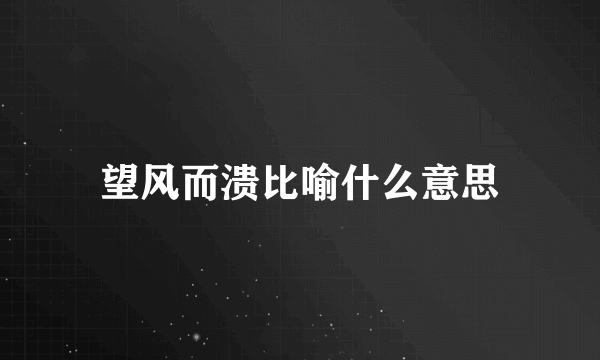 望风而溃比喻什么意思
