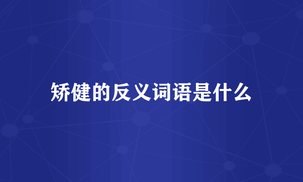矫健的反义词语是什么