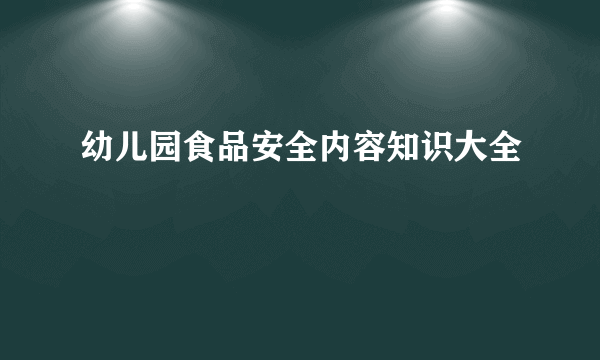 幼儿园食品安全内容知识大全