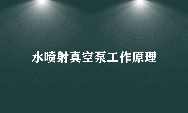 水喷射真空泵工作原理