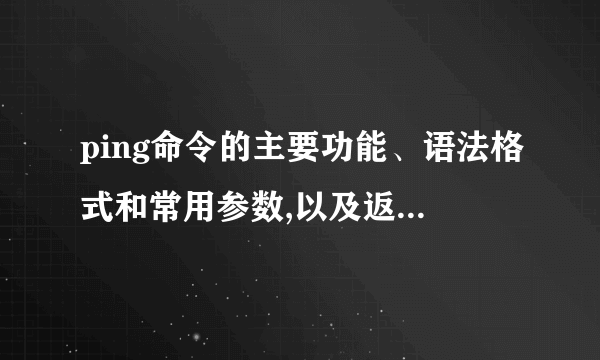 ping命令的主要功能、语法格式和常用参数,以及返回信息的含义
