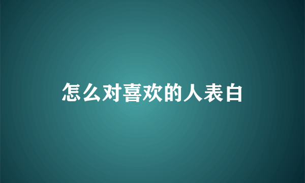 怎么对喜欢的人表白