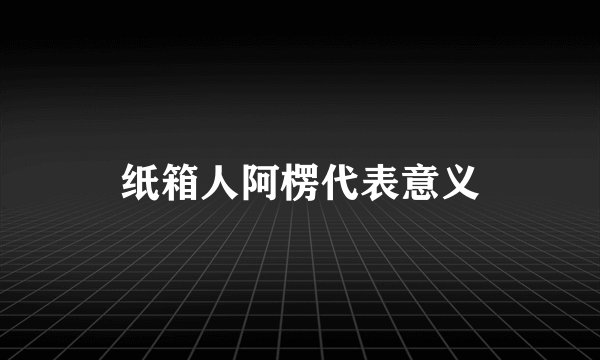 纸箱人阿楞代表意义
