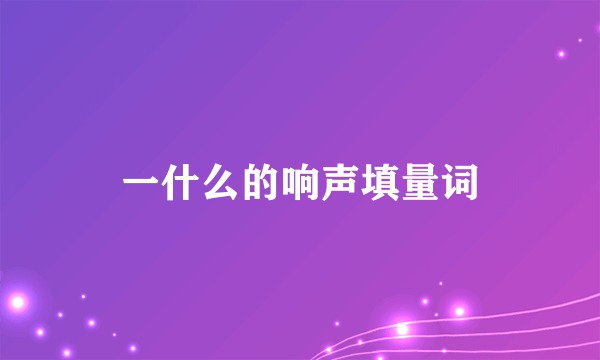 一什么的响声填量词