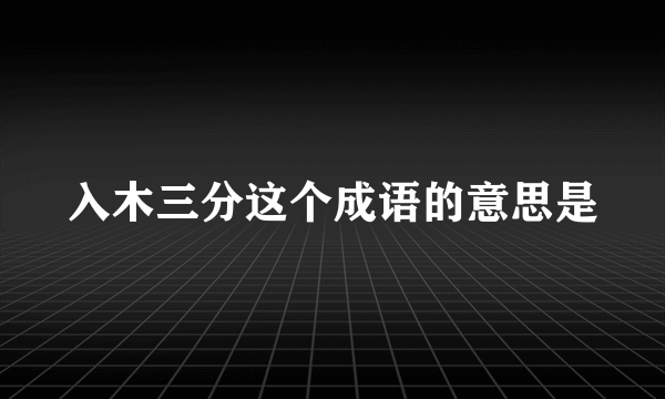 入木三分这个成语的意思是