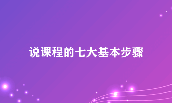 说课程的七大基本步骤