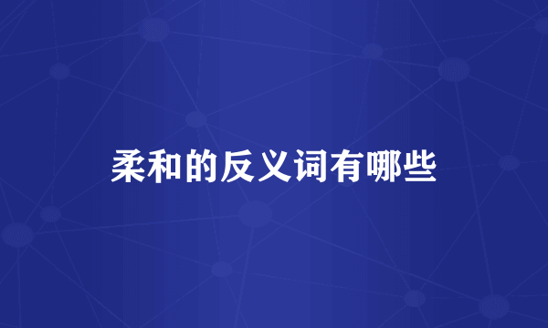 柔和的反义词有哪些