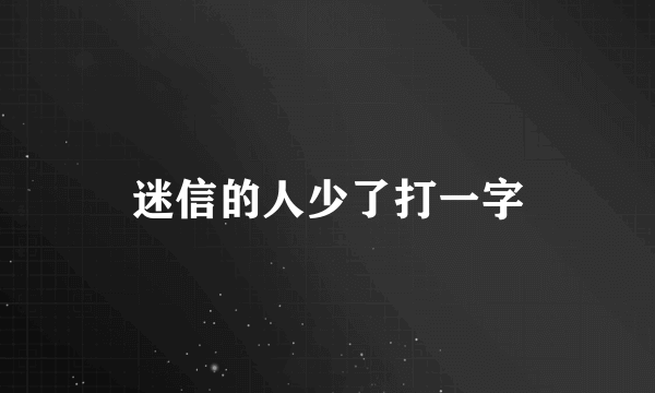 迷信的人少了打一字