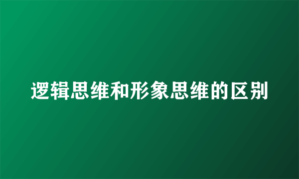 逻辑思维和形象思维的区别