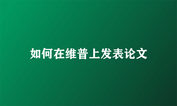如何在维普上发表论文