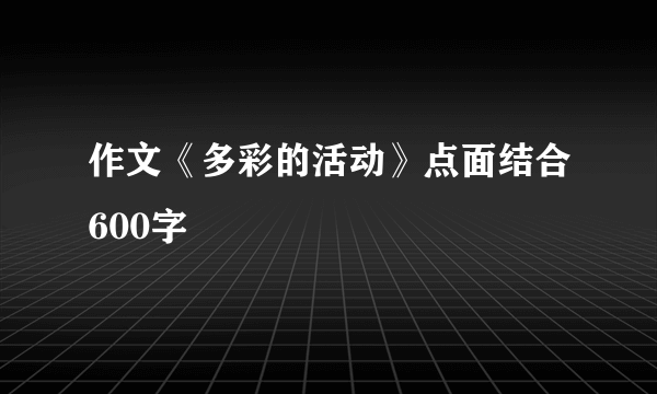 作文《多彩的活动》点面结合600字