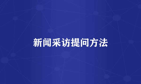 新闻采访提问方法
