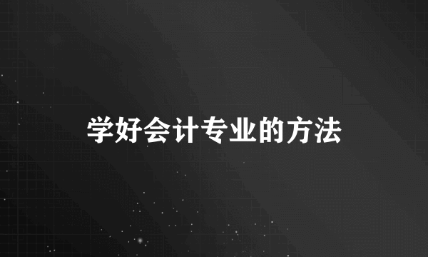 学好会计专业的方法