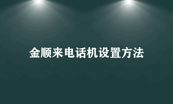 金顺来电话机设置方法