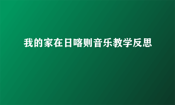 我的家在日喀则音乐教学反思
