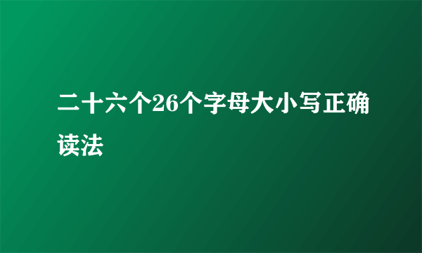二十六个26个字母大小写正确读法