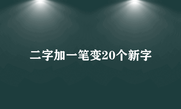 二字加一笔变20个新字