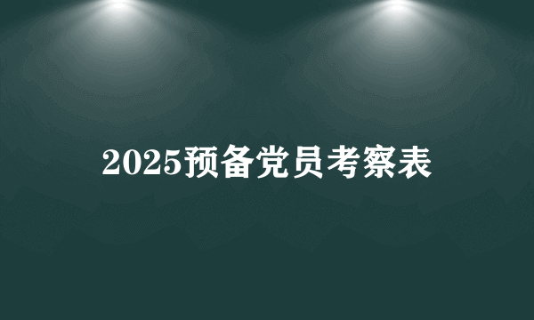 2025预备党员考察表