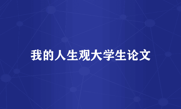 我的人生观大学生论文