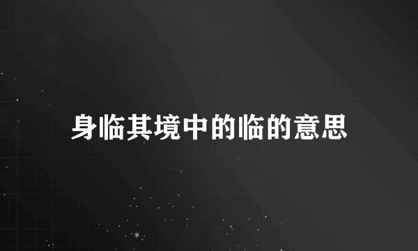 身临其境中的临的意思