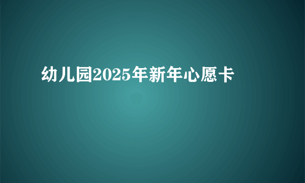 幼儿园2025年新年心愿卡