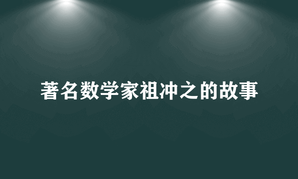 著名数学家祖冲之的故事