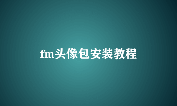 fm头像包安装教程