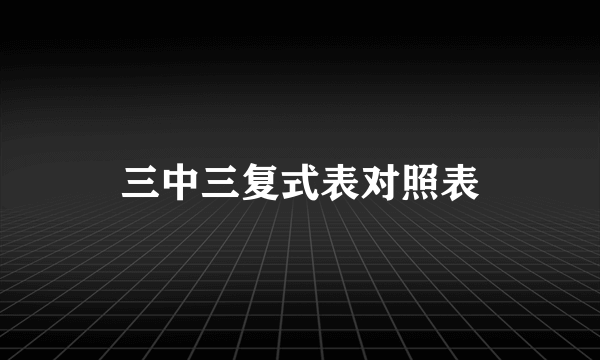 三中三复式表对照表