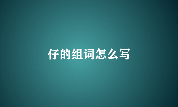 仔的组词怎么写