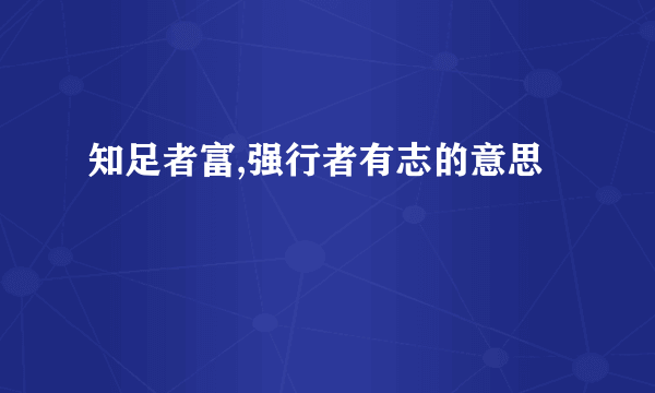 知足者富,强行者有志的意思