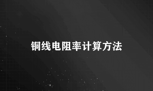 铜线电阻率计算方法