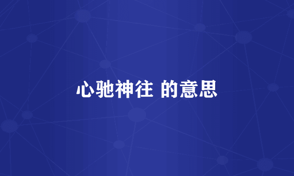 心驰神往 的意思