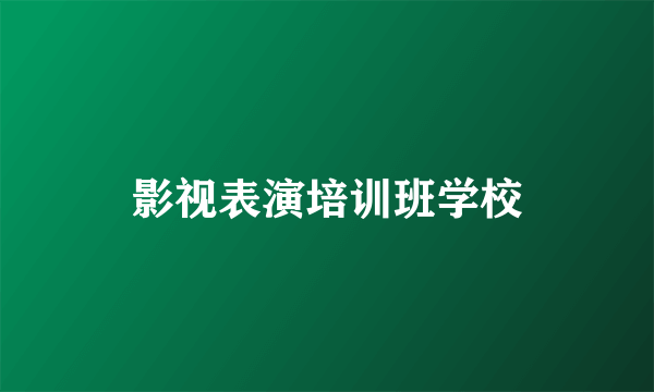 影视表演培训班学校
