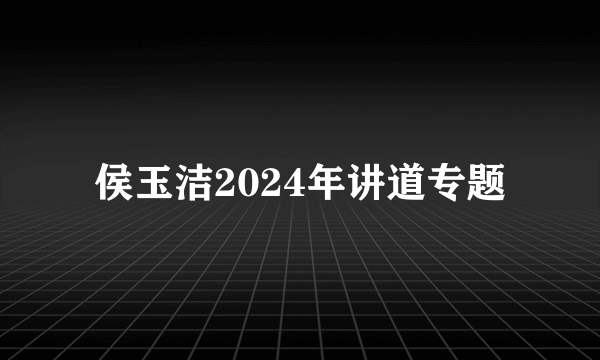 侯玉洁2024年讲道专题