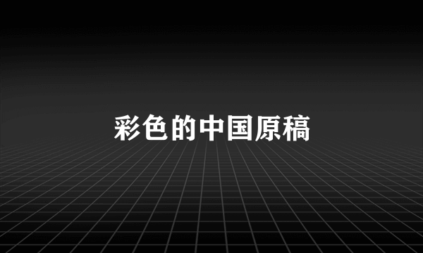 彩色的中国原稿