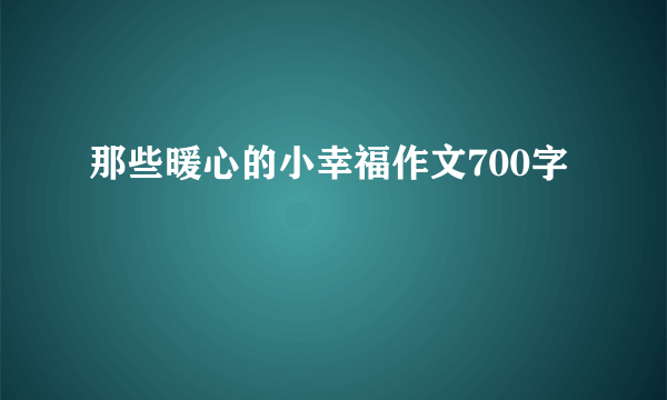 那些暖心的小幸福作文700字
