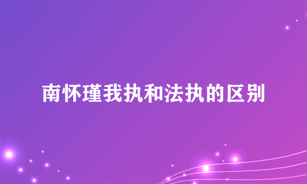 南怀瑾我执和法执的区别