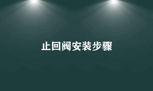 止回阀安装步骤